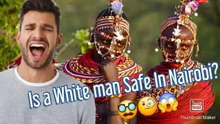 Is it safe for a White Man in Nairobi, Kenya? 🇰🇪