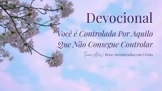 VOCÊ É CONTROLADA POR ISSO? (O Pecado que Ninguém Conta)