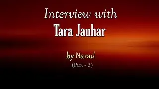 Interview with Tara Jauhar - Part 3 (by Narad)