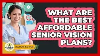 What Are The Best Affordable Senior Vision Plans? - Golden Years Health Plan