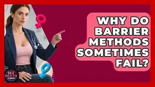 Why Do Barrier Methods Sometimes Fail? - Sex Health Expert