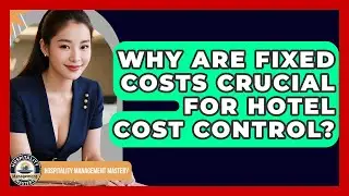Why Are Fixed Costs Crucial For Hotel Cost Control? - Hospitality Management Mastery