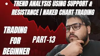 Trend Analysis Using Support & Resistance | Part 13 | Naked Chart Trading