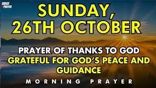 October 26th Sunday | A Prayer of Thanks to God &ndash; Grateful for His Peace and Presence This Week