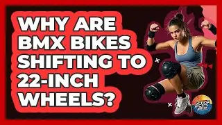 Why Are BMX Bikes Shifting To 22-inch Wheels? - Action Sports Arena