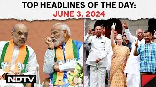 INDIA Bloc, BJP Move EC Ahead Of Exit Polls | Top Headlines Of The Day: June 3, 2024
