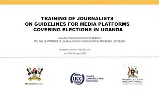 TRAINING OF JOURNALISTS ON GUIDELINES FOR MEDIA PLATFORMS COVERING ELECTIONS IN UGANDA