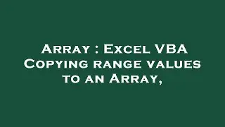 Array : Excel VBA Copying range values to an Array,