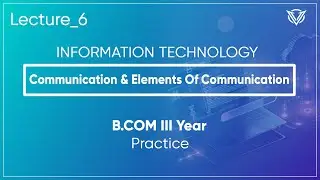 Communication & Elements Of Communication - Information Technology - Lecture_6