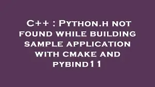 C++ : Python.h not found while building sample application with cmake and pybind11