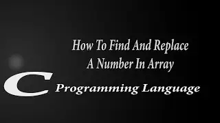 How To Find And Replace An Element In An Array | C Programming Tutorials |