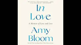 In Love: A Memoir of Love and Loss by Amy Bloom | Full Audiobook