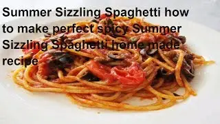 Summer Sizzling Spaghetti how to make perfect spicy Summer Sizzling Spaghetti home made recipe