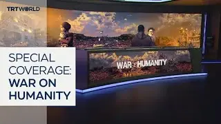 TRT World Special Coverage: War on Humanity