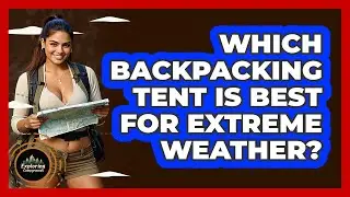 Which Backpacking Tent Is Best For Extreme Weather? - Exploring Campgrounds