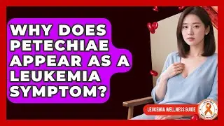 Why Does Petechiae Appear As A Leukemia Symptom? - Leukemia Wellness Guide