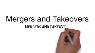 Mergers and Takeovers - Explained