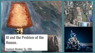AI and the problem of the Human (Content Minded Ep.96).