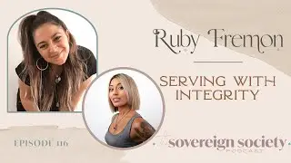 Sovereign Society Podcast | Serving with Integrity / Ruby Fremon
