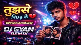 तुझसे बिछड़ के 💔 | Valentine Special Sad DJ Remix | DJ Gyan Remix | Heart Broken Love Song