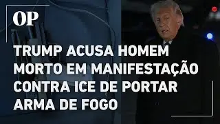 Trump acusa homem morto em manifestação contra ICE de portar arma de fogo