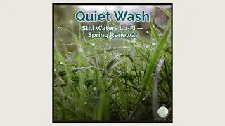 Quiet Wash — Still Waters Lo-Fi — Spring Renewal