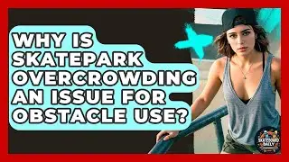 Why Is Skatepark Overcrowding An Issue For Obstacle Use? - Skateboard Daily
