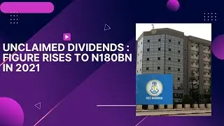 UNCLAIMED DIVIDENDS : FIGURE RISES TO N180BN IN 2021