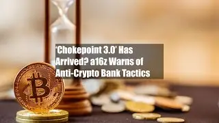 &lsquo;Chokepoint 3.0&rsquo; Has Arrived? a16z Warns of Anti-Crypto Bank Tactics