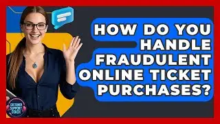 How Do You Handle Fraudulent Online Ticket Purchases? - Customer Support Coach