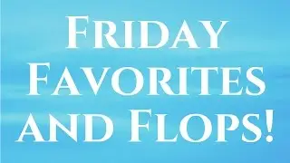 Friday Favorites and Flops!