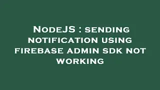 NodeJS : sending notification using firebase admin sdk not working