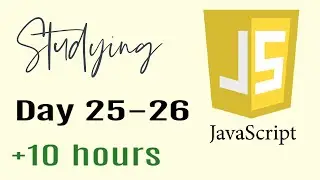 Studying Javascript for 10 hours, Day 25-26