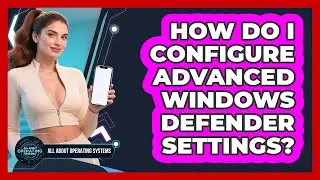 How Do I Configure Advanced Windows Defender Settings? - All About Operating Systems