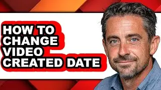 How to Change Video Created Date (updated)