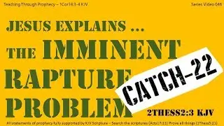 CATCH-22 RAPTURE | Jesus explains: The PROBLEM with the IMMINENT RAPTURE! | 046