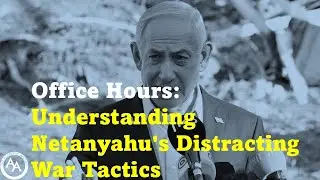 Office Hours: Understanding Netanyahu's Distracting War Tactics