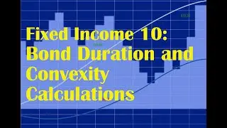 Fixed Income 10: Bond Duration and Convexity Calculations