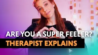 Are YOU a Super Feeler? &mdash; Therapist Explains!