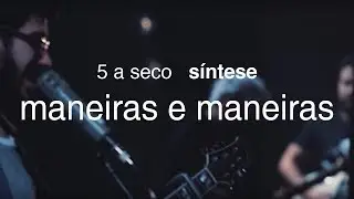 5 a seco - s&iacute;ntese - maneiras e maneiras [OFICIAL]