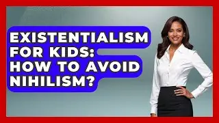 Existentialism For Kids: How To Avoid Nihilism? - Raising Atheist Children