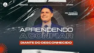 APRENDA A CONFIAR DIANTE DO DESCONHECIDO | Pr. Robson Menezes | SEMANA JOVEM 2024 | Sermão completo