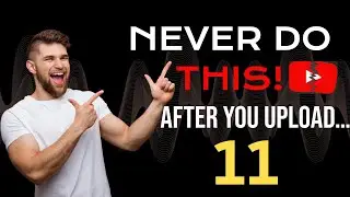11 things you should NEVER do after uploading a YouTube video