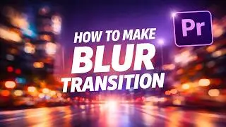 How to Make Blur Transition in Premiere Pro FAST!