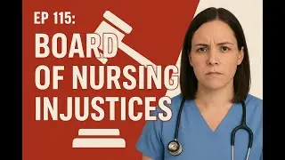 EP 115: Straight Out of the Headlines:  Board of Nursing Injustices