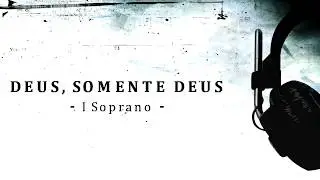 Deus, Somente Deus   I Soprano