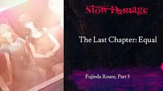 SLOW DAMAGE PLAYTHROUGH (NO COMMENTARY) | The Last Chapter: Equal (Fujieda Route) | Part 3