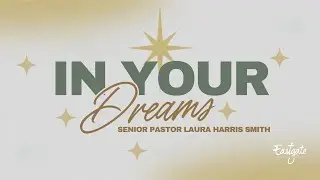 In Your Dreams | Pastor Laura Harris Smith | Eastgate Creative Christian Fellowship