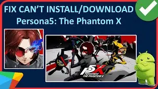 Fix Can't Install/Download Persona5: The Phantom X App On Android