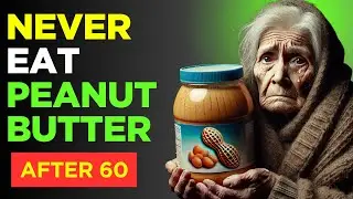 Why You Should Never Eat Peanut Butter After 60 (Shocking Facts!)